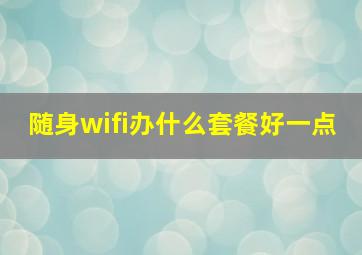 随身wifi办什么套餐好一点