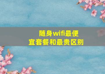 随身wifi最便宜套餐和最贵区别