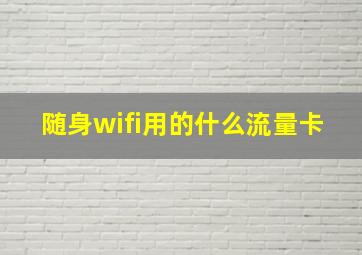 随身wifi用的什么流量卡