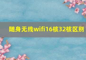 随身无线wifi16核32核区别