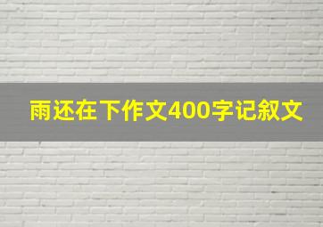 雨还在下作文400字记叙文