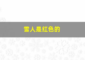 雪人是红色的