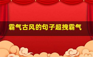 霸气古风的句子超拽霸气