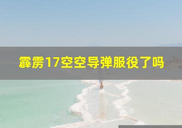 霹雳17空空导弹服役了吗