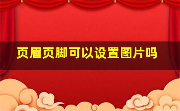 页眉页脚可以设置图片吗