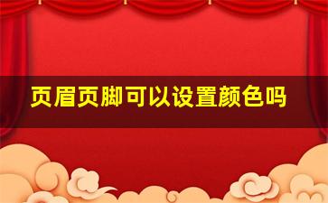 页眉页脚可以设置颜色吗