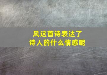 风这首诗表达了诗人的什么情感呢