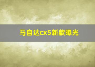 马自达cx5新款曝光