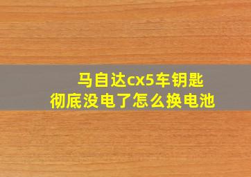 马自达cx5车钥匙彻底没电了怎么换电池