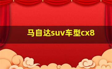 马自达suv车型cx8