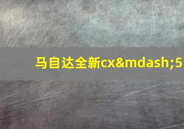 马自达全新cx—5