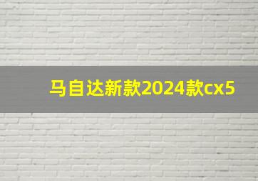 马自达新款2024款cx5