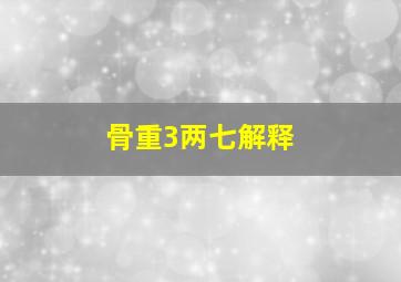 骨重3两七解释