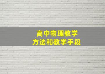 高中物理教学方法和教学手段