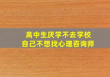 高中生厌学不去学校自己不想找心理咨询师