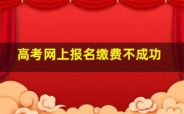 高考网上报名缴费不成功