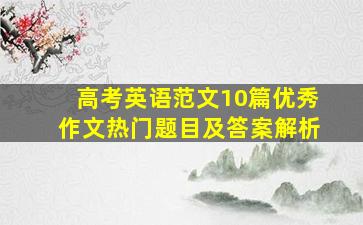 高考英语范文10篇优秀作文热门题目及答案解析