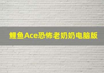 鲤鱼Ace恐怖老奶奶电脑版