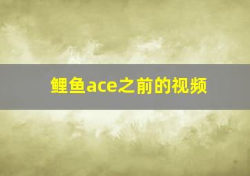 鲤鱼ace之前的视频