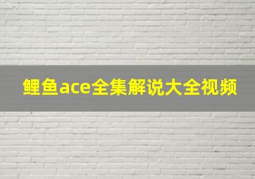 鲤鱼ace全集解说大全视频