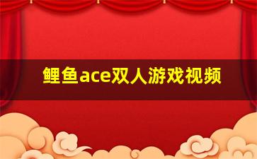 鲤鱼ace双人游戏视频