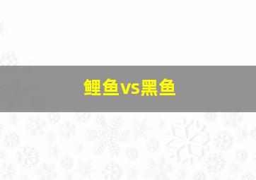 鲤鱼vs黑鱼