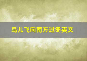 鸟儿飞向南方过冬英文