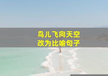 鸟儿飞向天空改为比喻句子