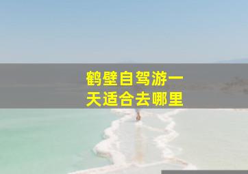 鹤壁自驾游一天适合去哪里