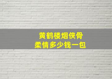 黄鹤楼烟侠骨柔情多少钱一包