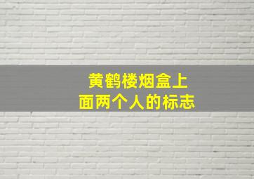 黄鹤楼烟盒上面两个人的标志