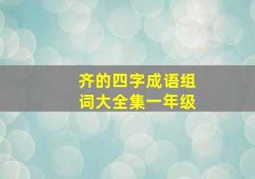 齐的四字成语组词大全集一年级